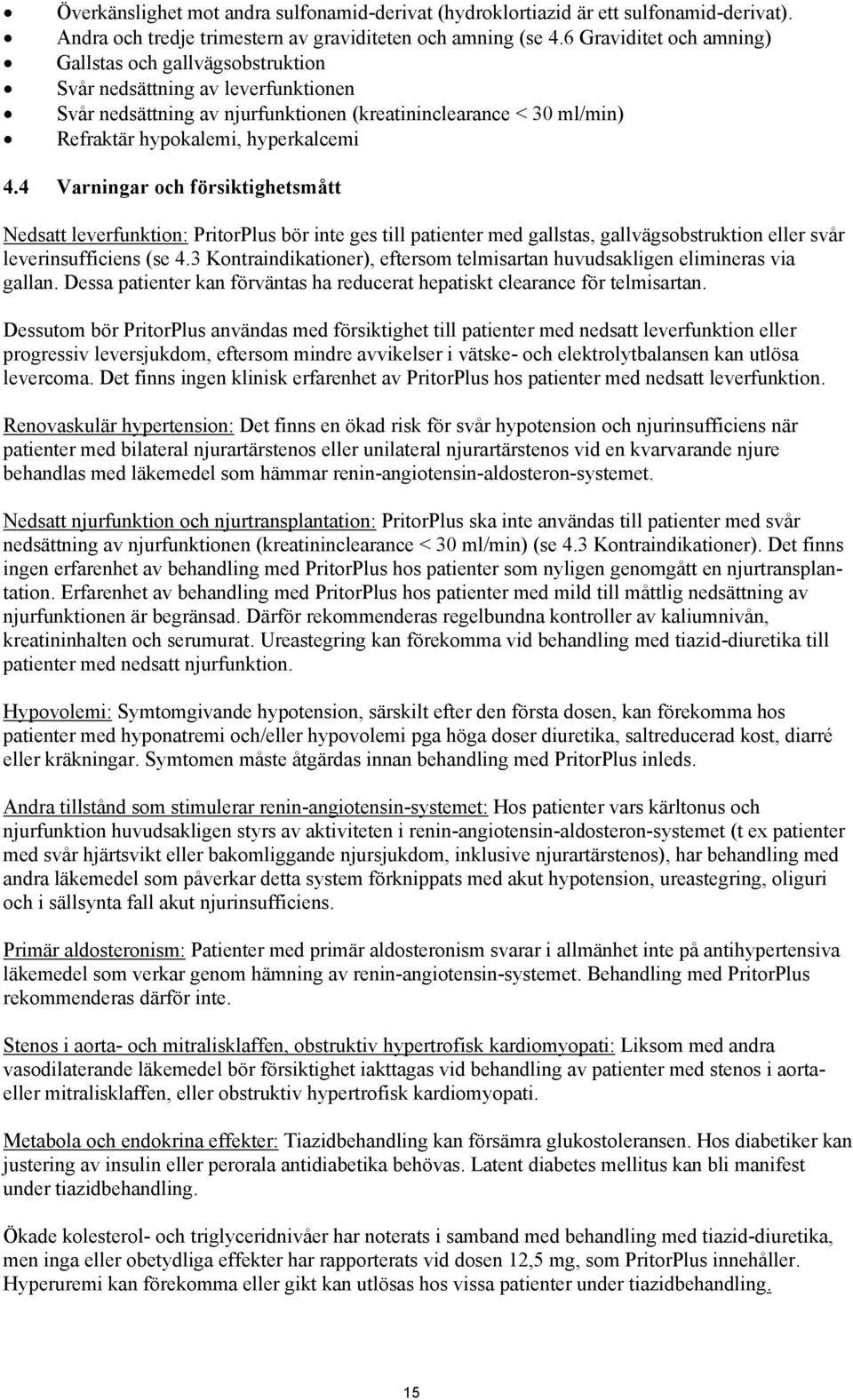 4 Varningar och försiktighetsmått Nedsatt leverfunktion: PritorPlus bör inte ges till patienter med gallstas, gallvägsobstruktion eller svår leverinsufficiens (se 4.