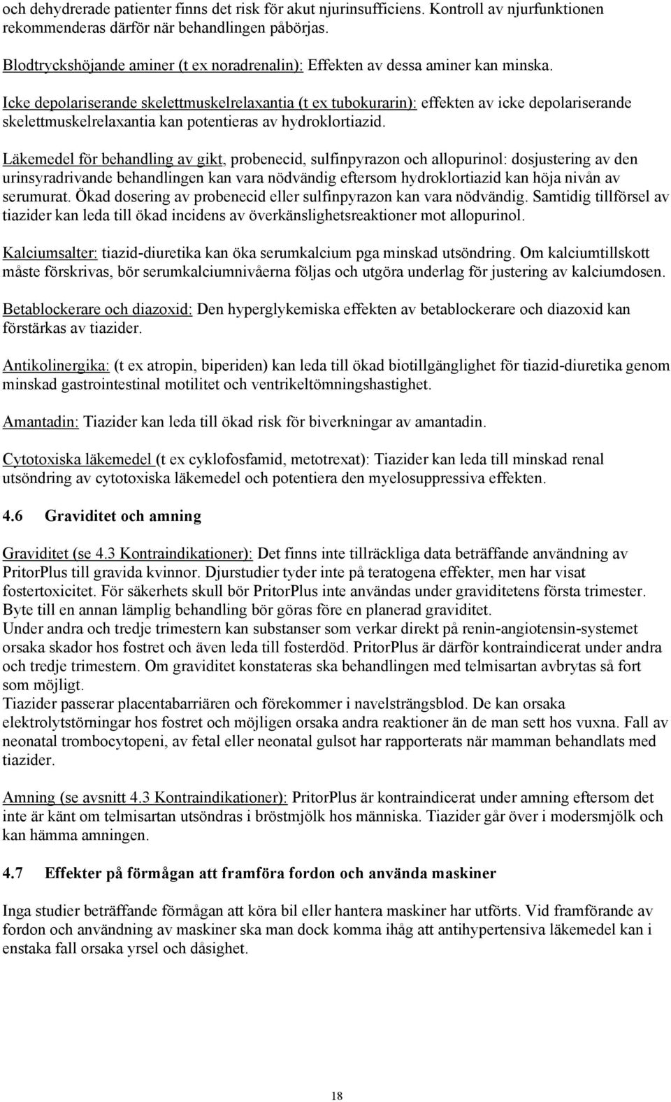 Icke depolariserande skelettmuskelrelaxantia (t ex tubokurarin): effekten av icke depolariserande skelettmuskelrelaxantia kan potentieras av hydroklortiazid.