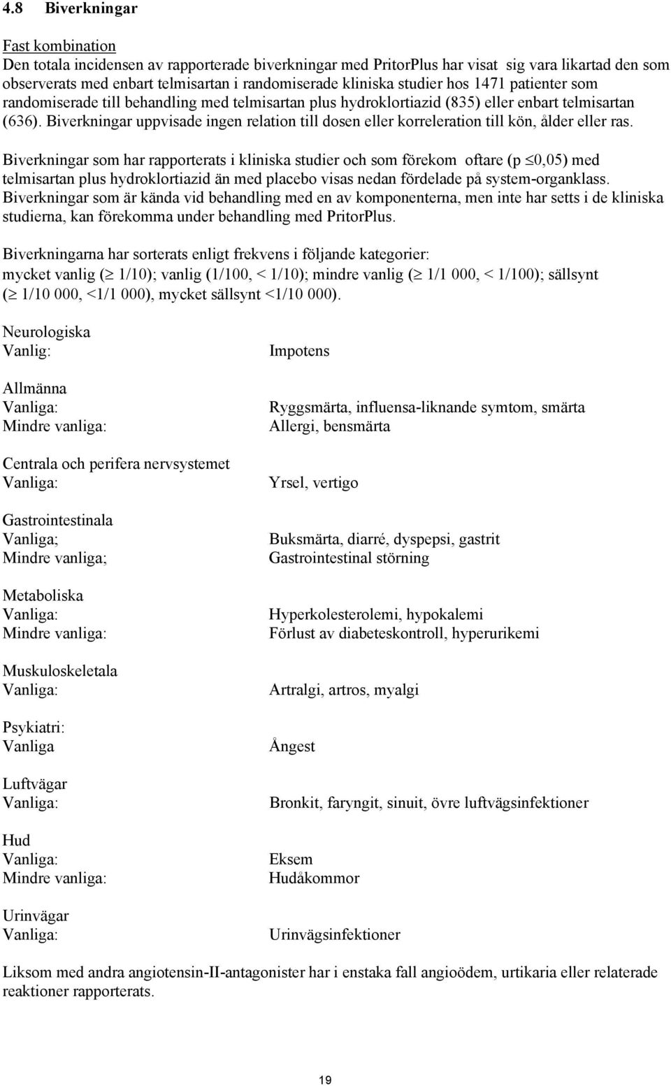 Biverkningar uppvisade ingen relation till dosen eller korreleration till kön, ålder eller ras.