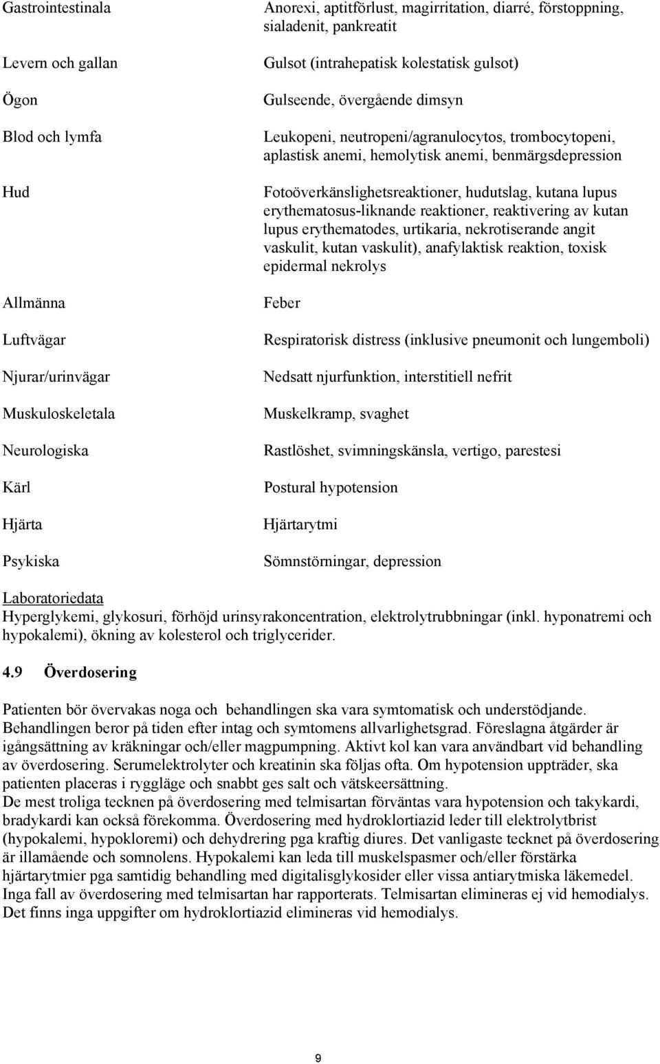 benmärgsdepression Fotoöverkänslighetsreaktioner, hudutslag, kutana lupus erythematosus-liknande reaktioner, reaktivering av kutan lupus erythematodes, urtikaria, nekrotiserande angit vaskulit, kutan
