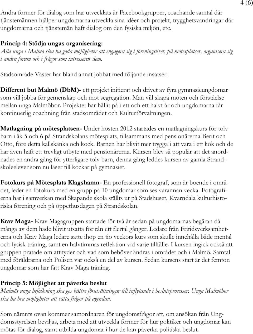 4 (6) Princip 4: Stödja ungas organisering: Alla unga i Malmö ska ha goda möjligheter att engagera sig i föreningslivet, på mötesplatser, organisera sig i andra forum och i frågor som intresserar dem.