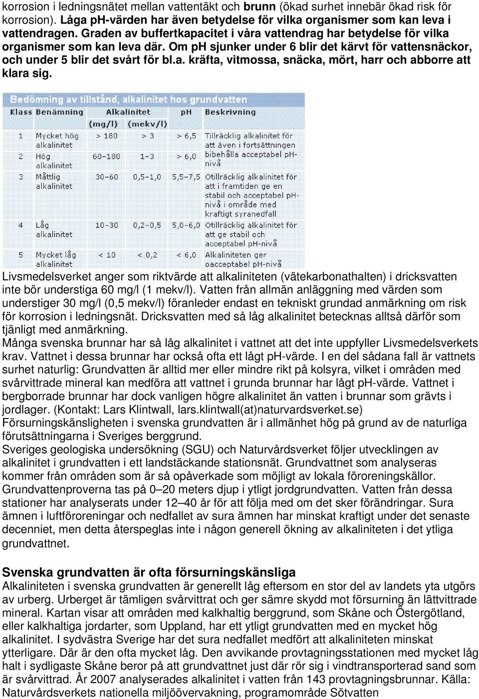 Livsmedelsverket anger som riktvärde att alkaliniteten (vätekarbonathalten) i dricksvatten inte bör understiga 60 mg/l (1 mekv/l).