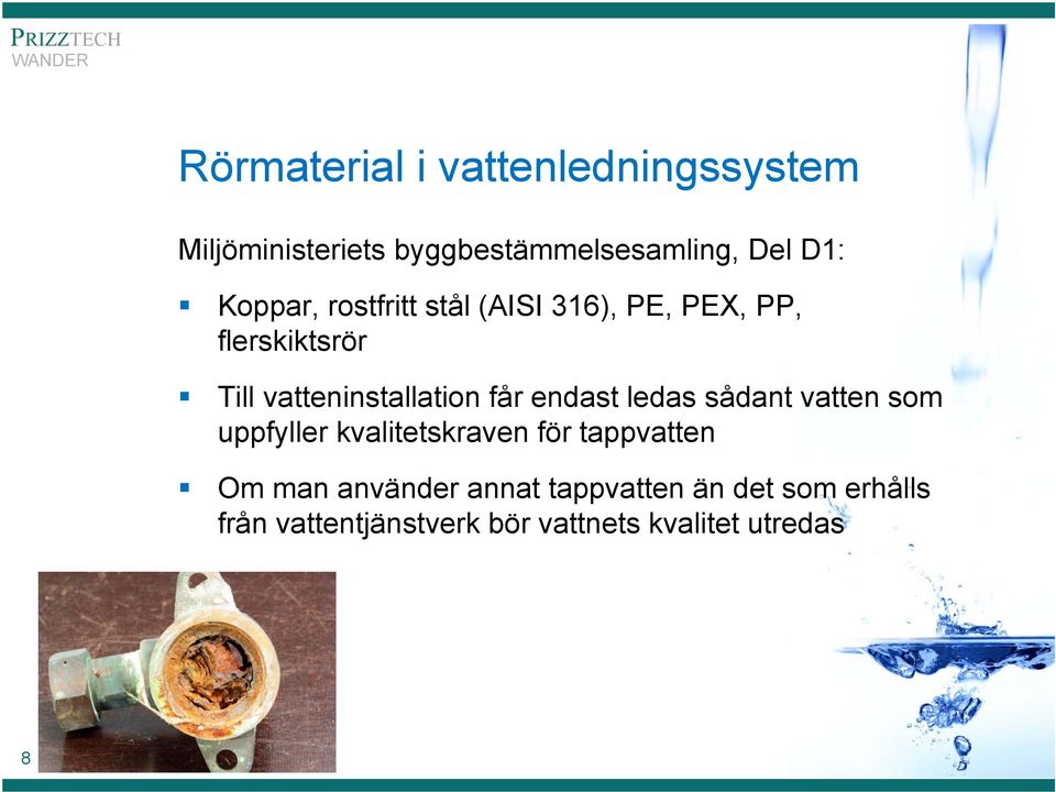 får endast ledas sådant vatten som uppfyller kvalitetskraven för tappvatten Om man