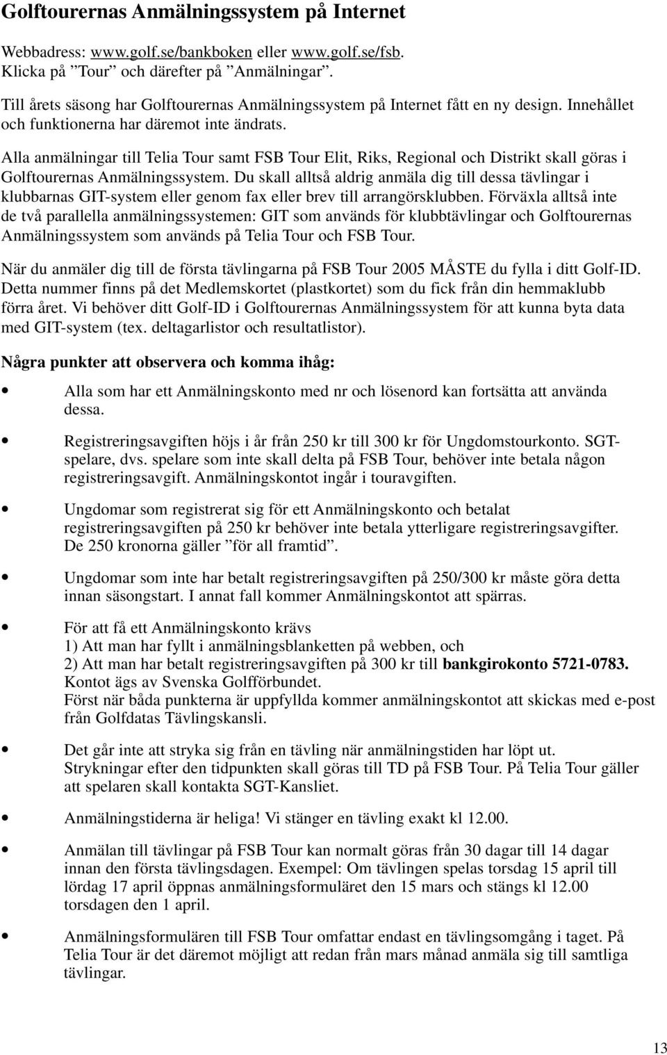 Alla anmälningar till Telia Tour samt FSB Tour Elit, Riks, Regional och Distrikt skall göras i Golftourernas Anmälningssystem.