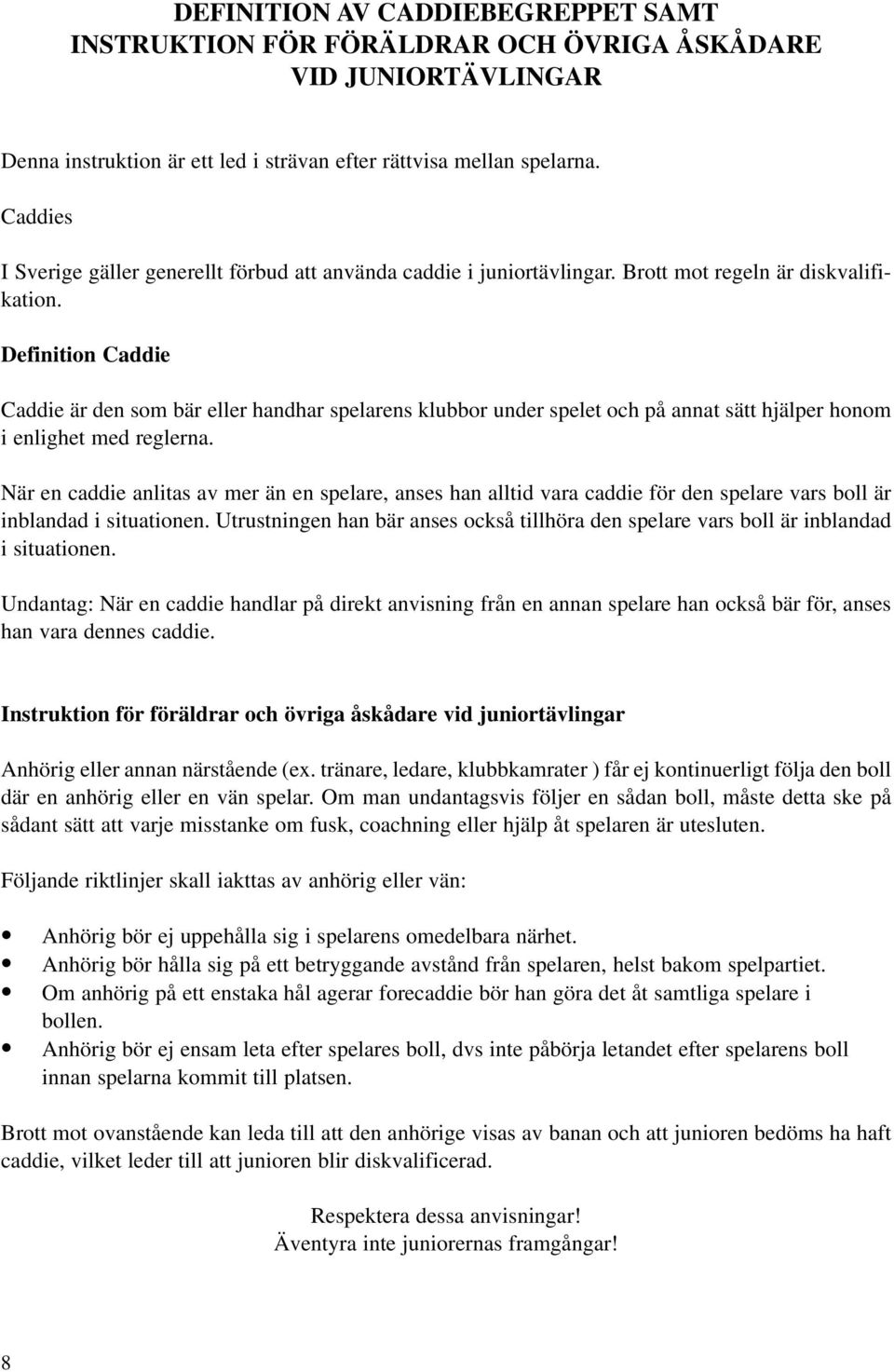 Definition Caddie Caddie är den som bär eller handhar spelarens klubbor under spelet och på annat sätt hjälper honom i enlighet med reglerna.