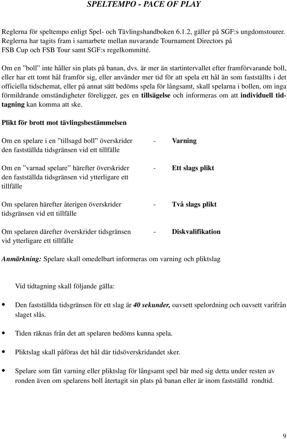 är mer än startintervallet efter framförvarande boll, eller har ett tomt hål framför sig, eller använder mer tid för att spela ett hål än som fastställts i det officiella tidschemat, eller på annat
