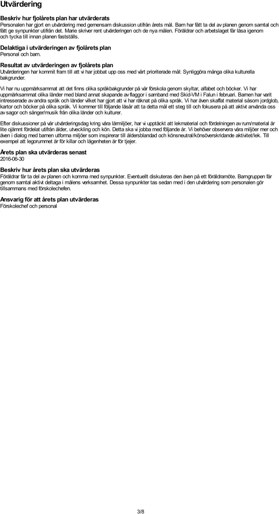 Föräldrar och arbetslaget får läsa igenom och tycka till innan planen fastställs. Delaktiga i utvärderingen av fjolårets plan Personal och barn.