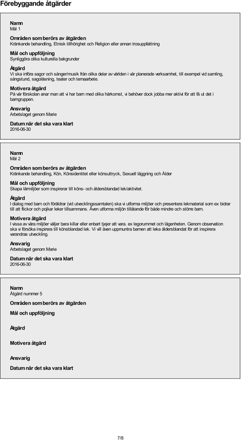 Motivera åtgärd På vår förskolan anar man att vi har barn med olika härkomst, vi behöver dock jobba mer aktivt för att få ut det i barngruppen.