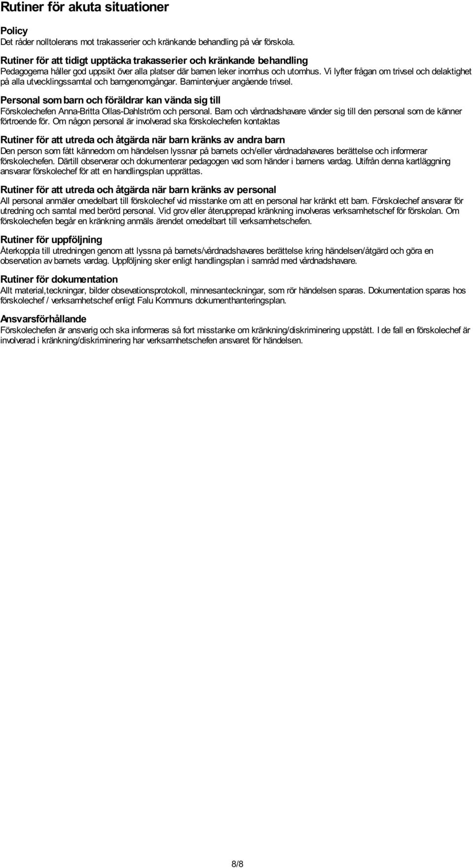 Vi lyfter frågan om trivsel och delaktighet på alla utvecklingssamtal och barngenomgångar. Barnintervjuer angående trivsel.