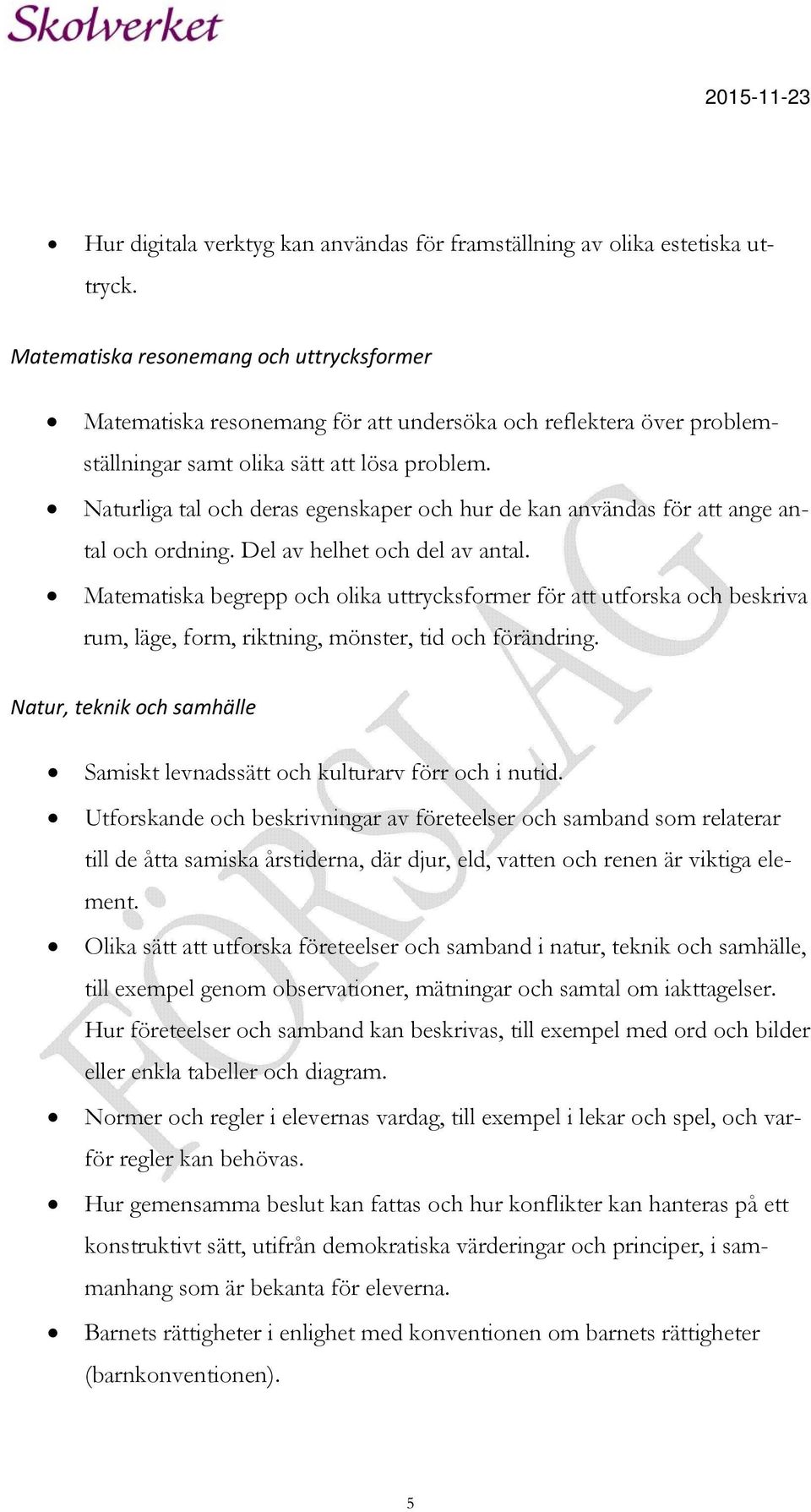 Naturliga tal och deras egenskaper och hur de kan användas för att ange antal och ordning. Del av helhet och del av antal.