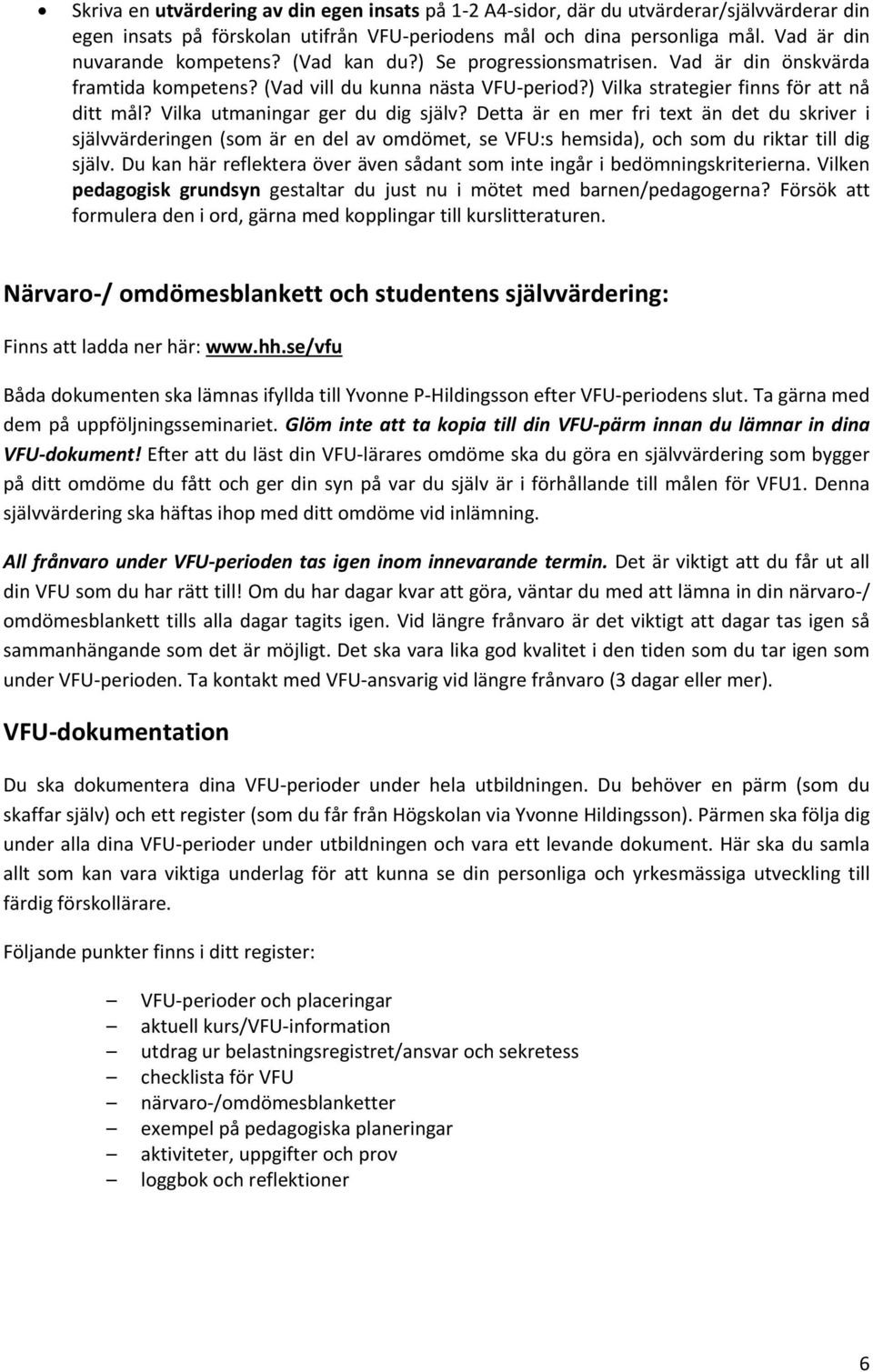 Vilka utmaningar ger du dig själv? Detta är en mer fri text än det du skriver i självvärderingen (som är en del av omdömet, se VFU:s hemsida), och som du riktar till dig själv.