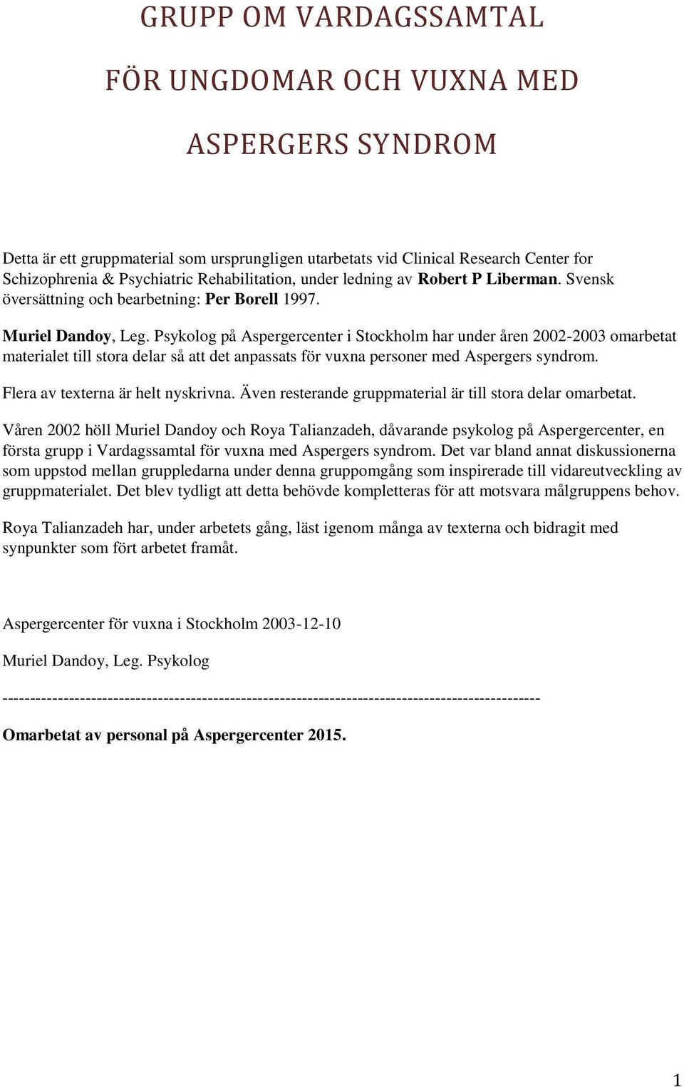 Psykolog på Aspergercenter i Stockholm har under åren 2002-2003 omarbetat materialet till stora delar så att det anpassats för vuxna personer med Aspergers syndrom.