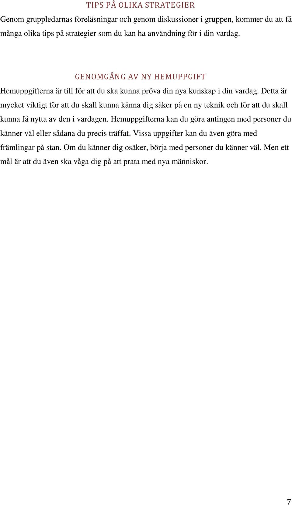 Detta är mycket viktigt för att du skall kunna känna dig säker på en ny teknik och för att du skall kunna få nytta av den i vardagen.