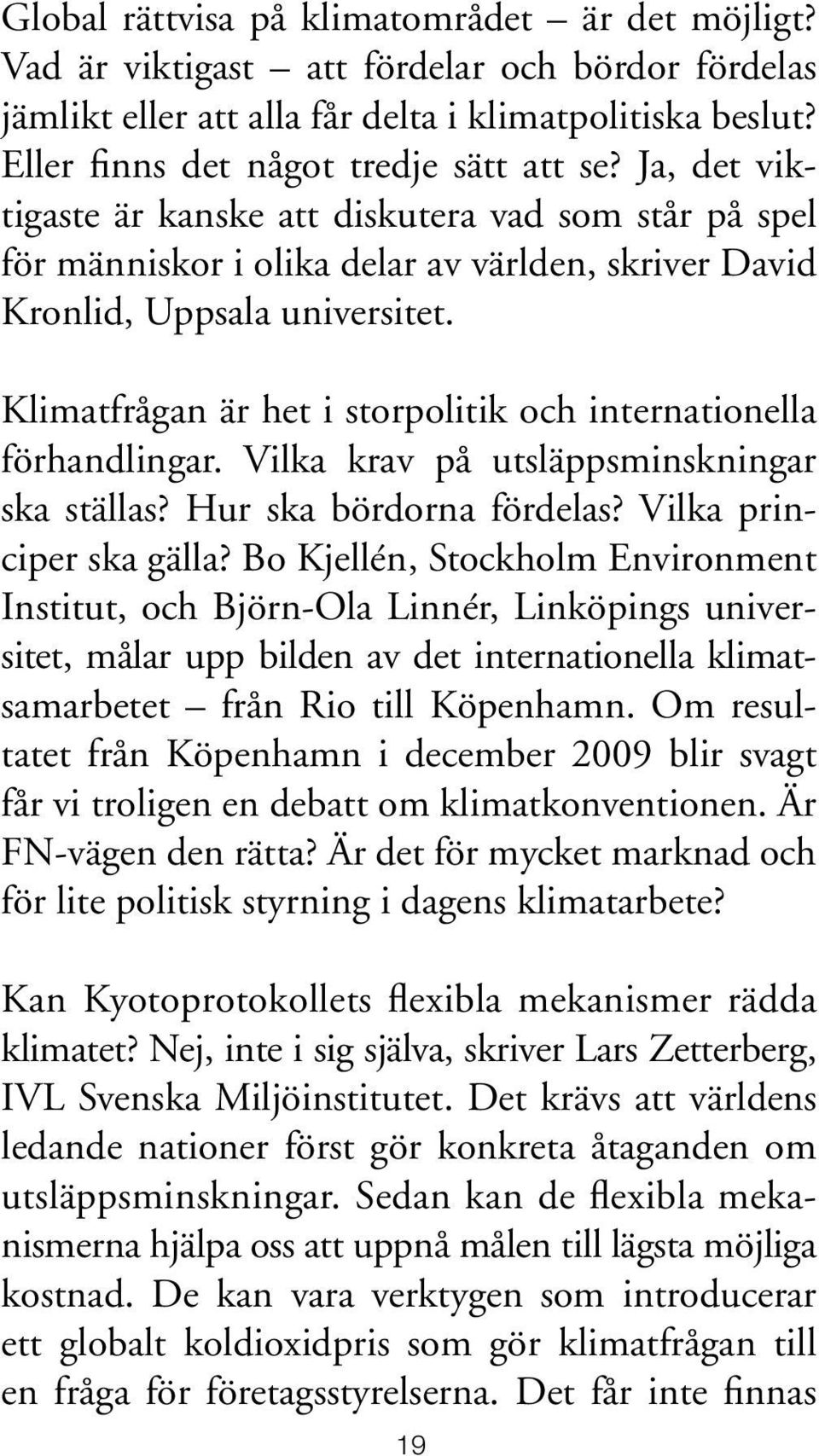 Klimatfrågan är het i storpolitik och internationella förhandlingar. Vilka krav på utsläppsminskningar ska ställas? Hur ska bördorna fördelas? Vilka principer ska gälla?