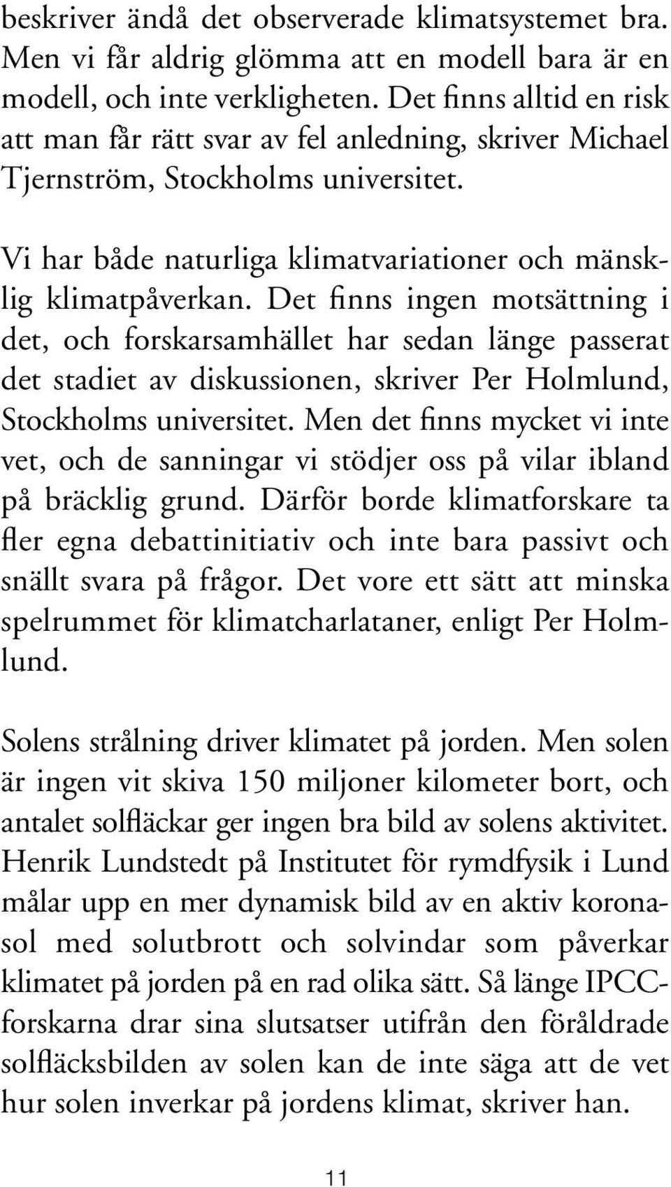 Det finns ingen motsättning i det, och forskarsamhället har sedan länge passerat det stadiet av diskussionen, skriver Per Holmlund, Stockholms universitet.