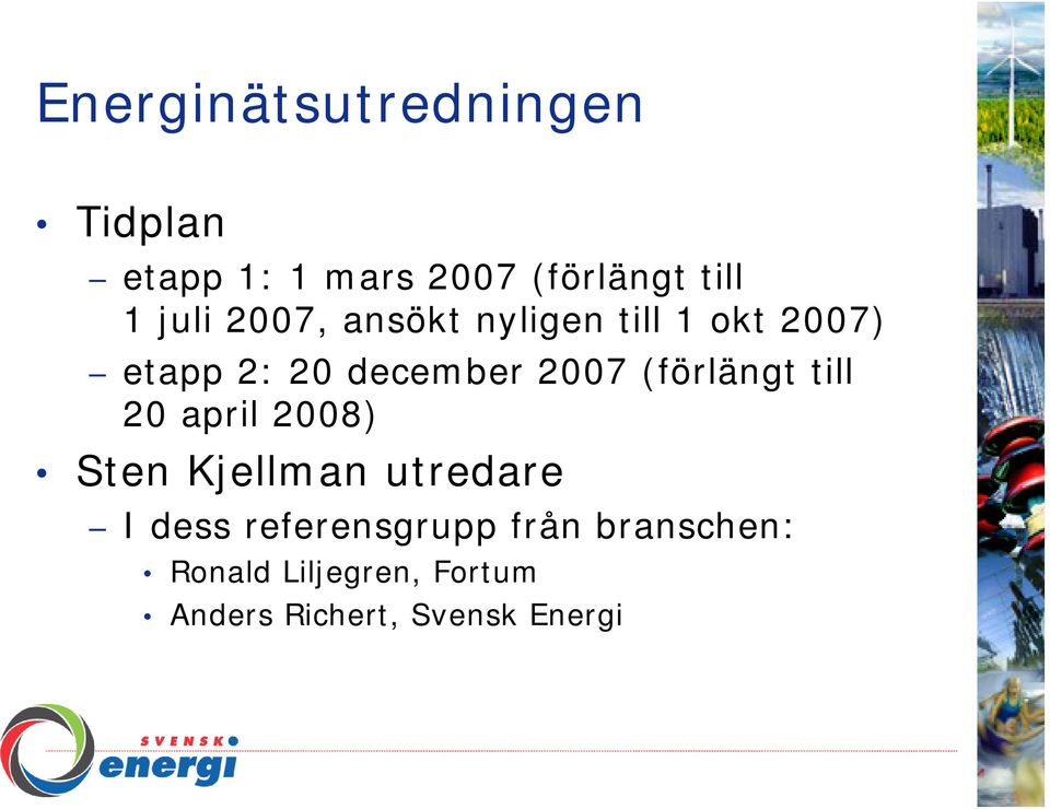 (förlängt till 20 april 2008) Sten Kjellman utredare I dess