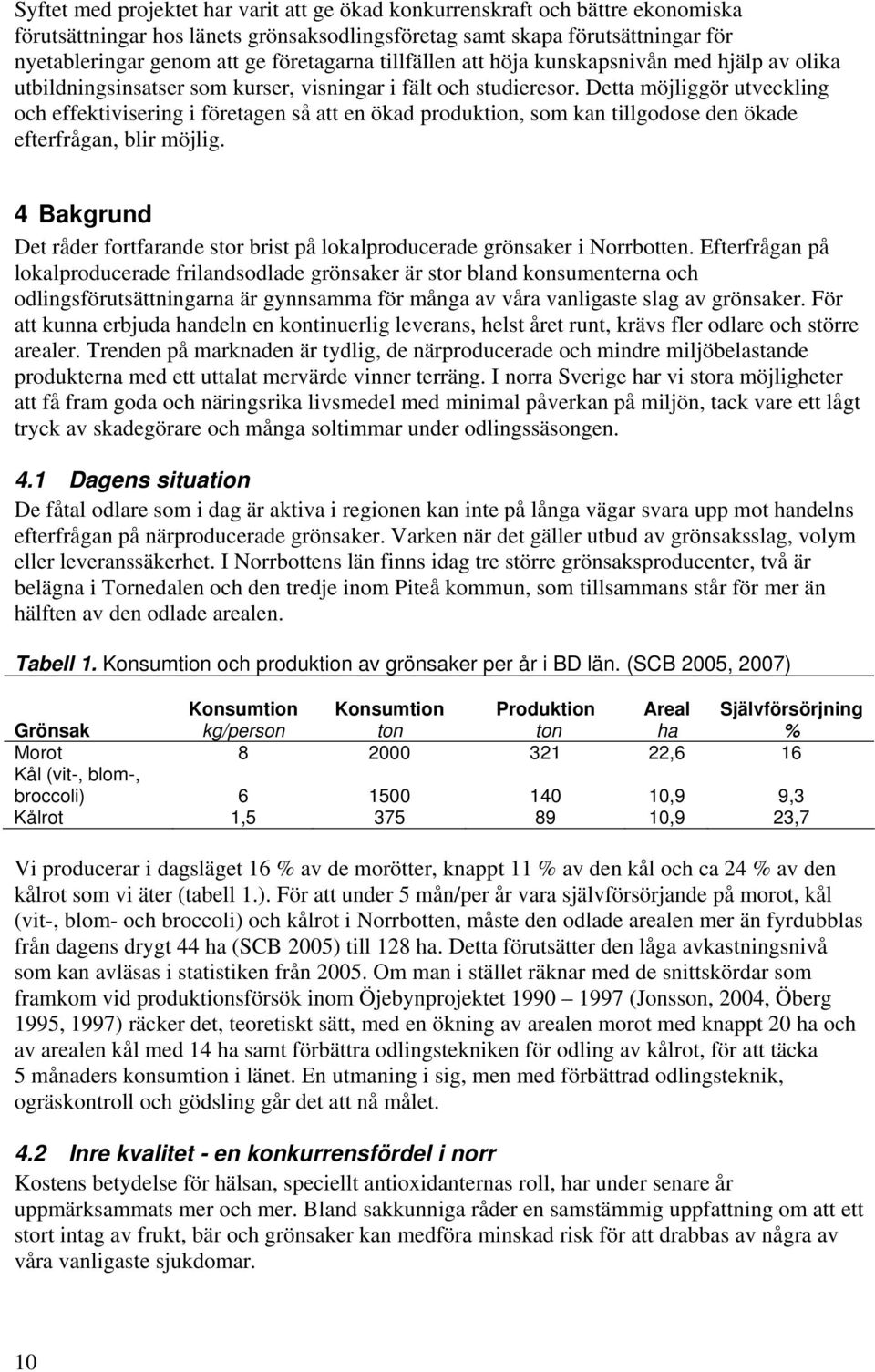 Detta möjliggör utveckling och effektivisering i företagen så att en ökad produktion, som kan tillgodose den ökade efterfrågan, blir möjlig.