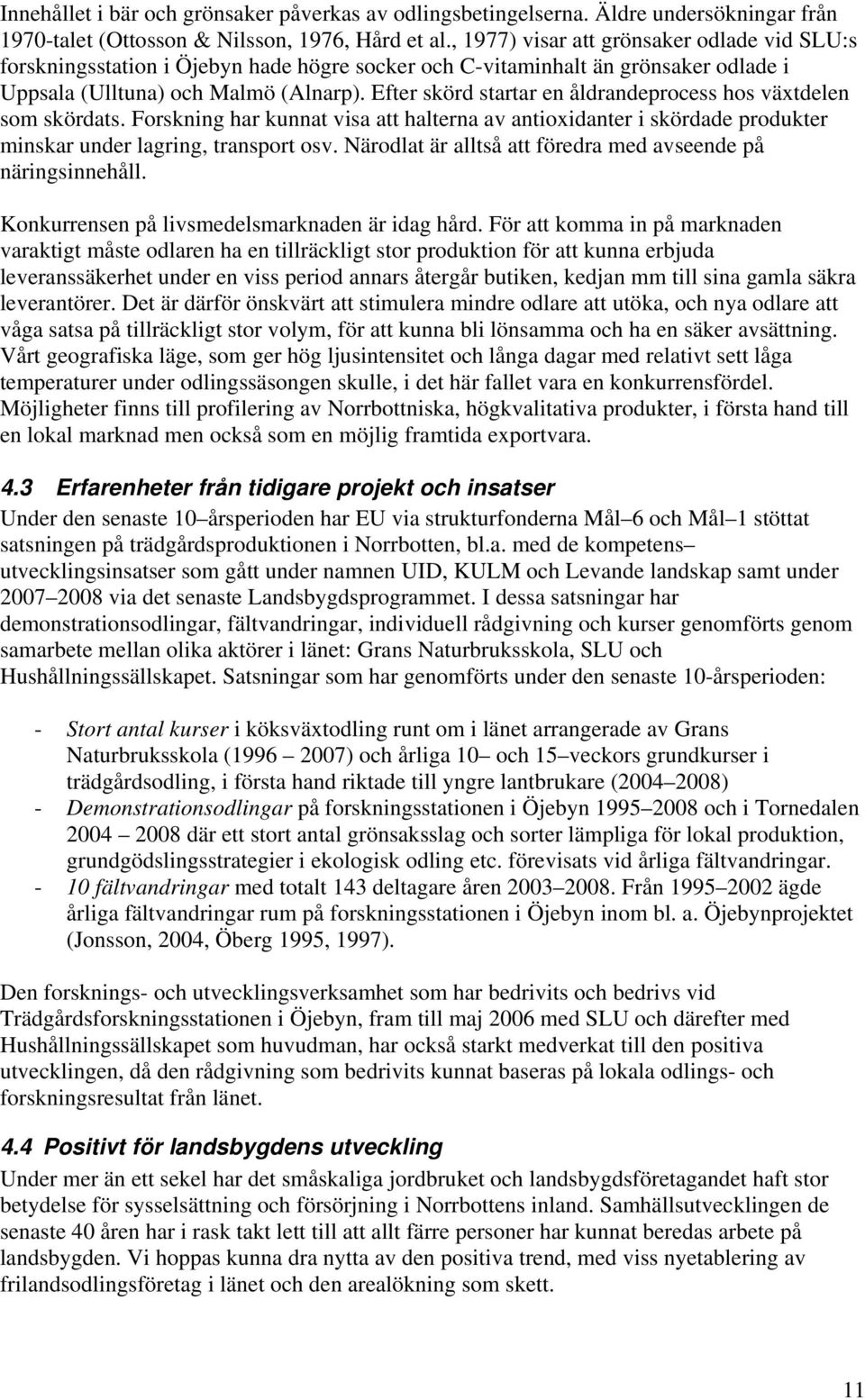 Efter skörd startar en åldrandeprocess hos växtdelen som skördats. Forskning har kunnat visa att halterna av antioxidanter i skördade produkter minskar under lagring, transport osv.