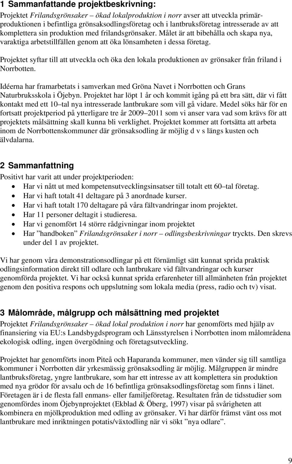 Projektet syftar till att utveckla och öka den lokala produktionen av grönsaker från friland i Norrbotten.