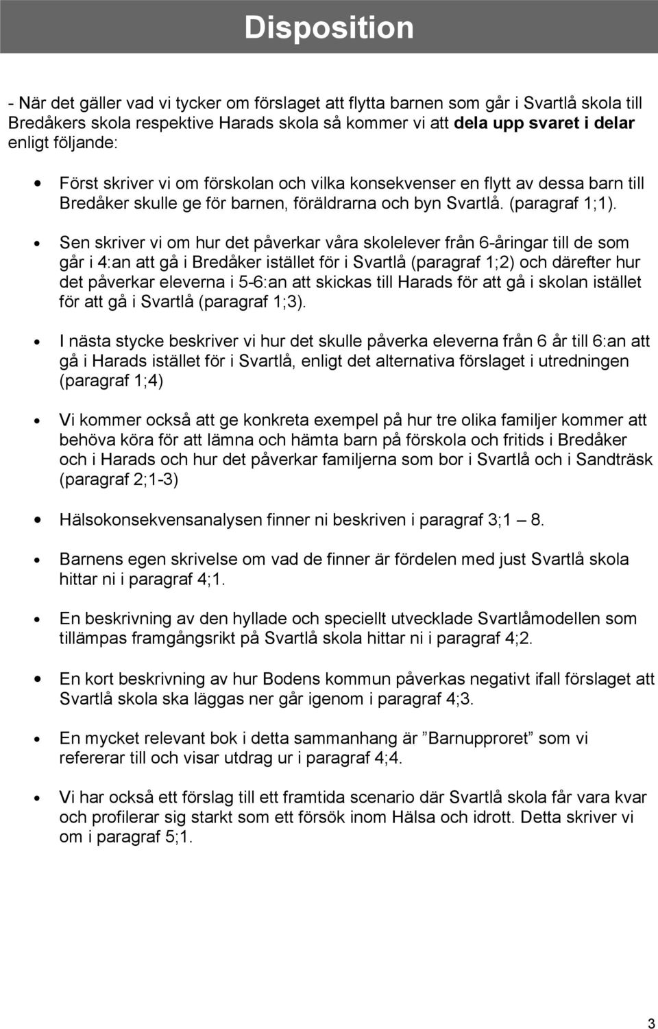Sen skriver vi om hur det påverkar våra skolelever från 6-åringar till de som går i 4:an att gå i Bredåker istället för i Svartlå (paragraf 1;2) och därefter hur det påverkar eleverna i 5-6:an att