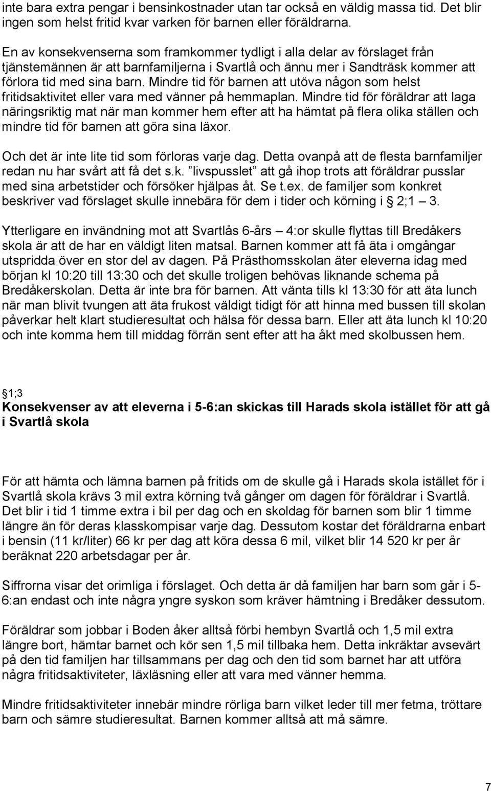 Mindre tid för barnen att utöva någon som helst fritidsaktivitet eller vara med vänner på hemmaplan.