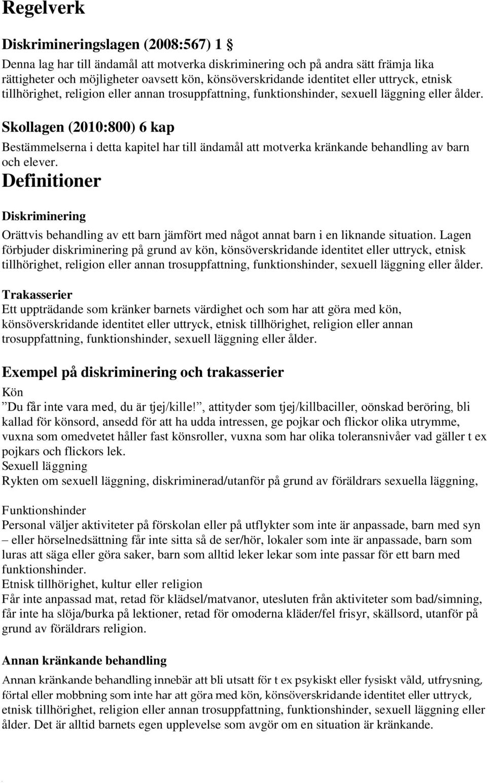 Skollagen (2010:800) 6 kap Bestämmelserna i detta kapitel har till ändamål att motverka kränkande behandling av barn och elever.