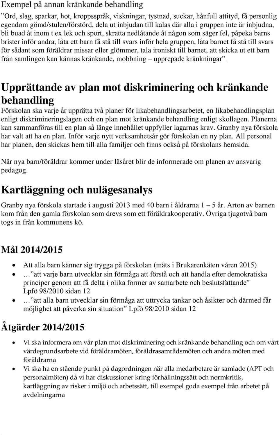 låta barnet få stå till svars för sådant som föräldrar missar eller glömmer, tala ironiskt till barnet, att skicka ut ett barn från samlingen kan kännas kränkande, mobbning upprepade kränkningar.