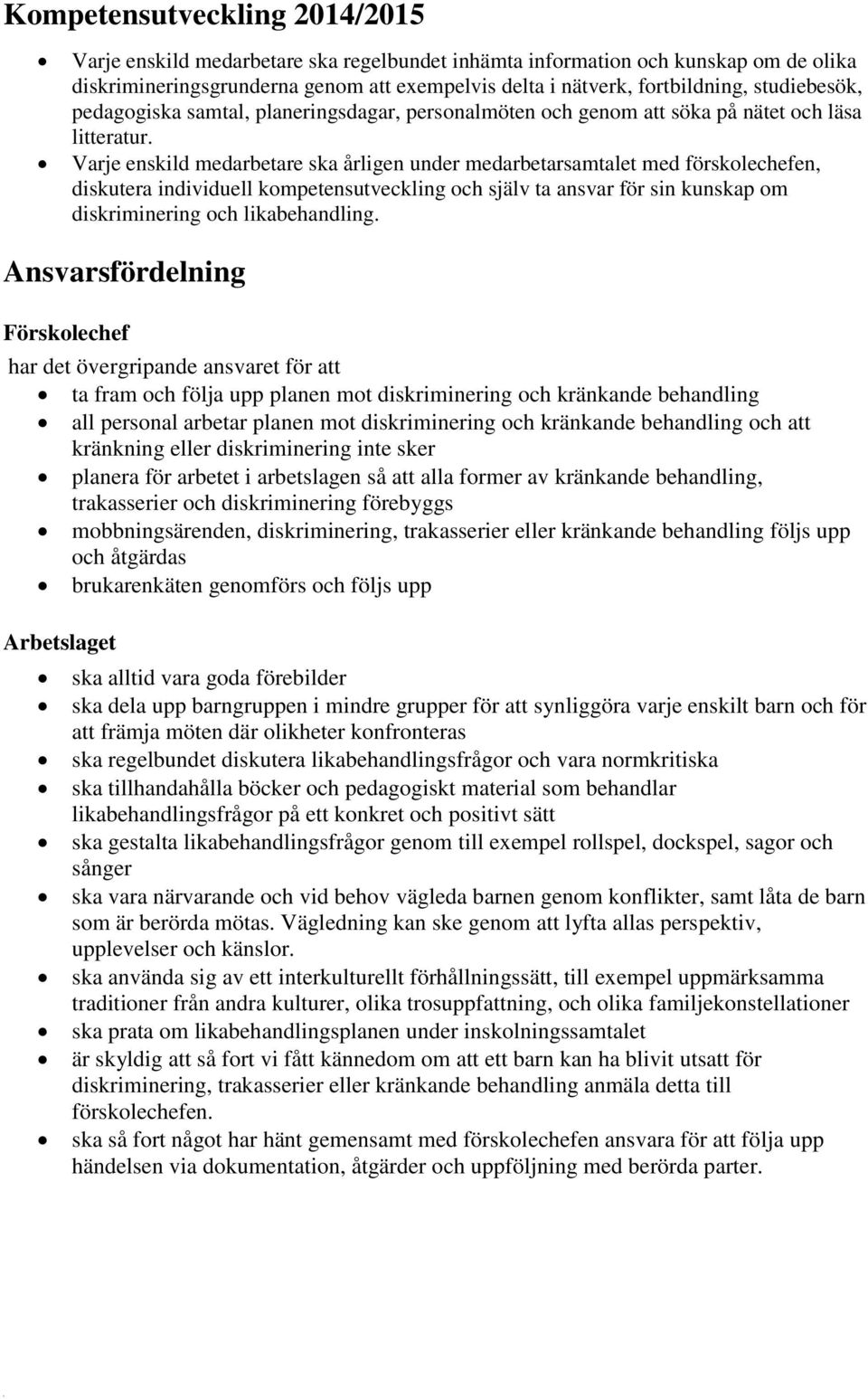 Varje enskild medarbetare ska årligen under medarbetarsamtalet med förskolechefen, diskutera individuell kompetensutveckling och själv ta ansvar för sin kunskap om diskriminering och likabehandling.