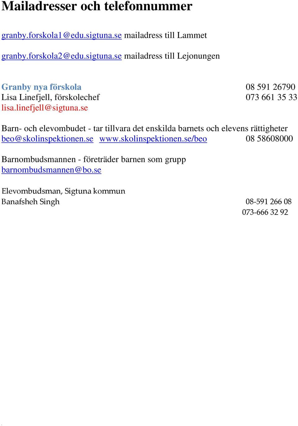 se mailadress till Lejonungen Granby nya förskola 08 591 26790 Lisa Linefjell, förskolechef 073 661 35 33 lisa.linefjell@sigtuna.