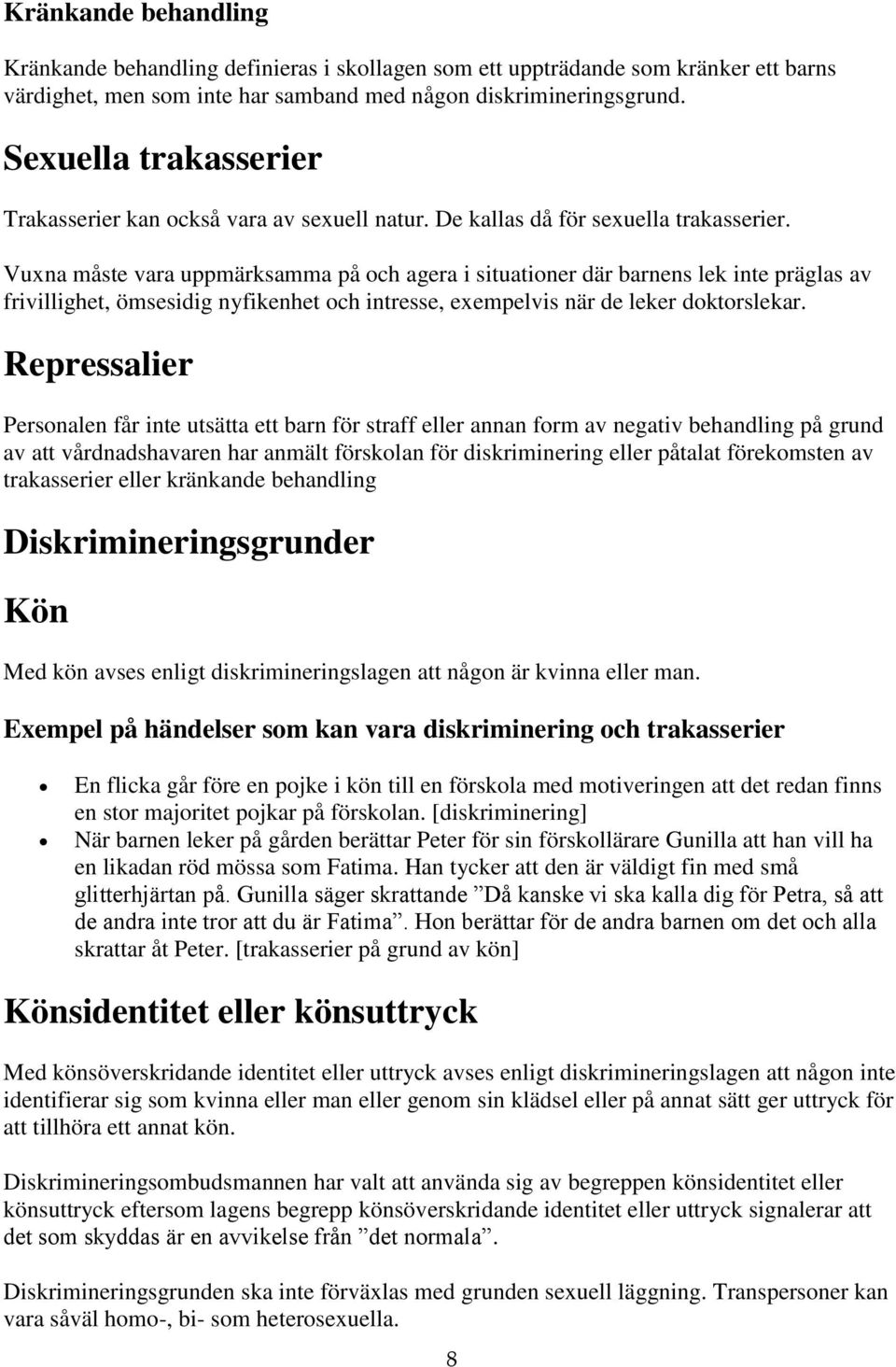 Vuxna måste vara uppmärksamma på och agera i situationer där barnens lek inte präglas av frivillighet, ömsesidig nyfikenhet och intresse, exempelvis när de leker doktorslekar.