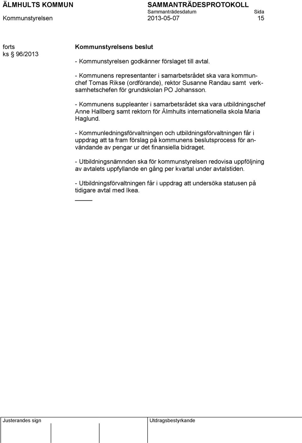- Kommunens suppleanter i samarbetsrådet ska vara utbildningschef Anne Hallberg samt rektorn för Älmhults internationella skola Maria Haglund.