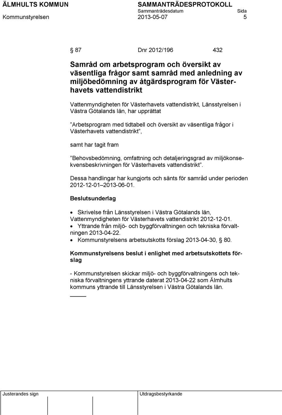 vattendistrikt, samt har tagit fram Behovsbedömning, omfattning och detaljeringsgrad av miljökonsekvensbeskrivningen för Västerhavets vattendistrikt.