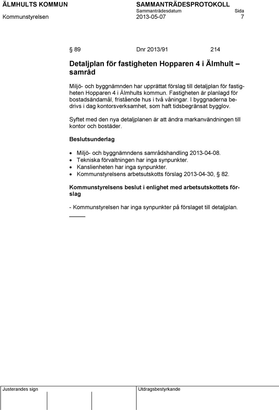 I byggnaderna bedrivs i dag kontorsverksamhet, som haft tidsbegränsat bygglov. Syftet med den nya detaljplanen är att ändra markanvändningen till kontor och bostäder.