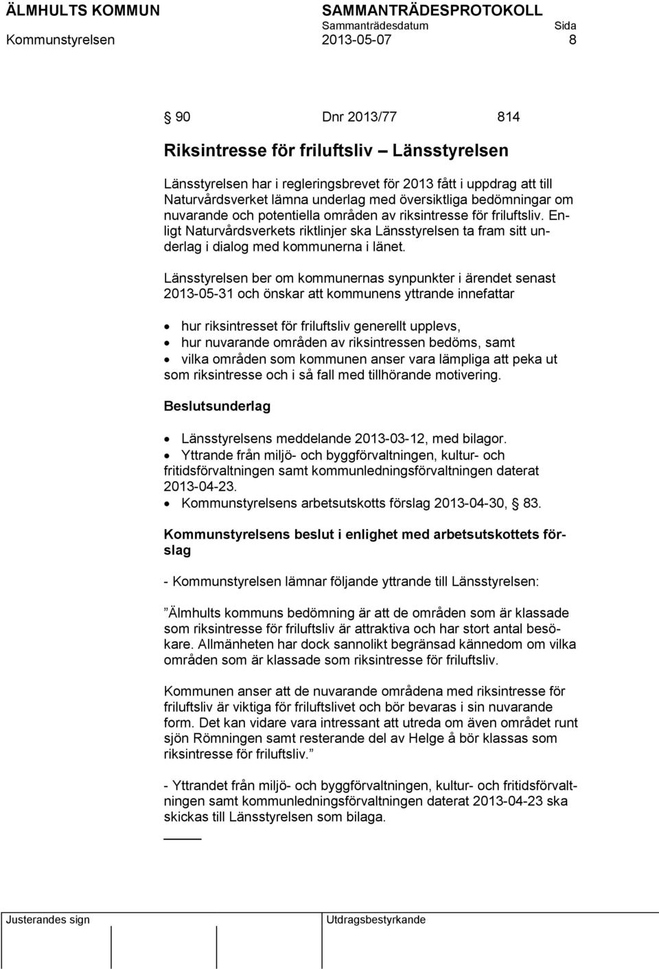 Enligt Naturvårdsverkets riktlinjer ska Länsstyrelsen ta fram sitt underlag i dialog med kommunerna i länet.