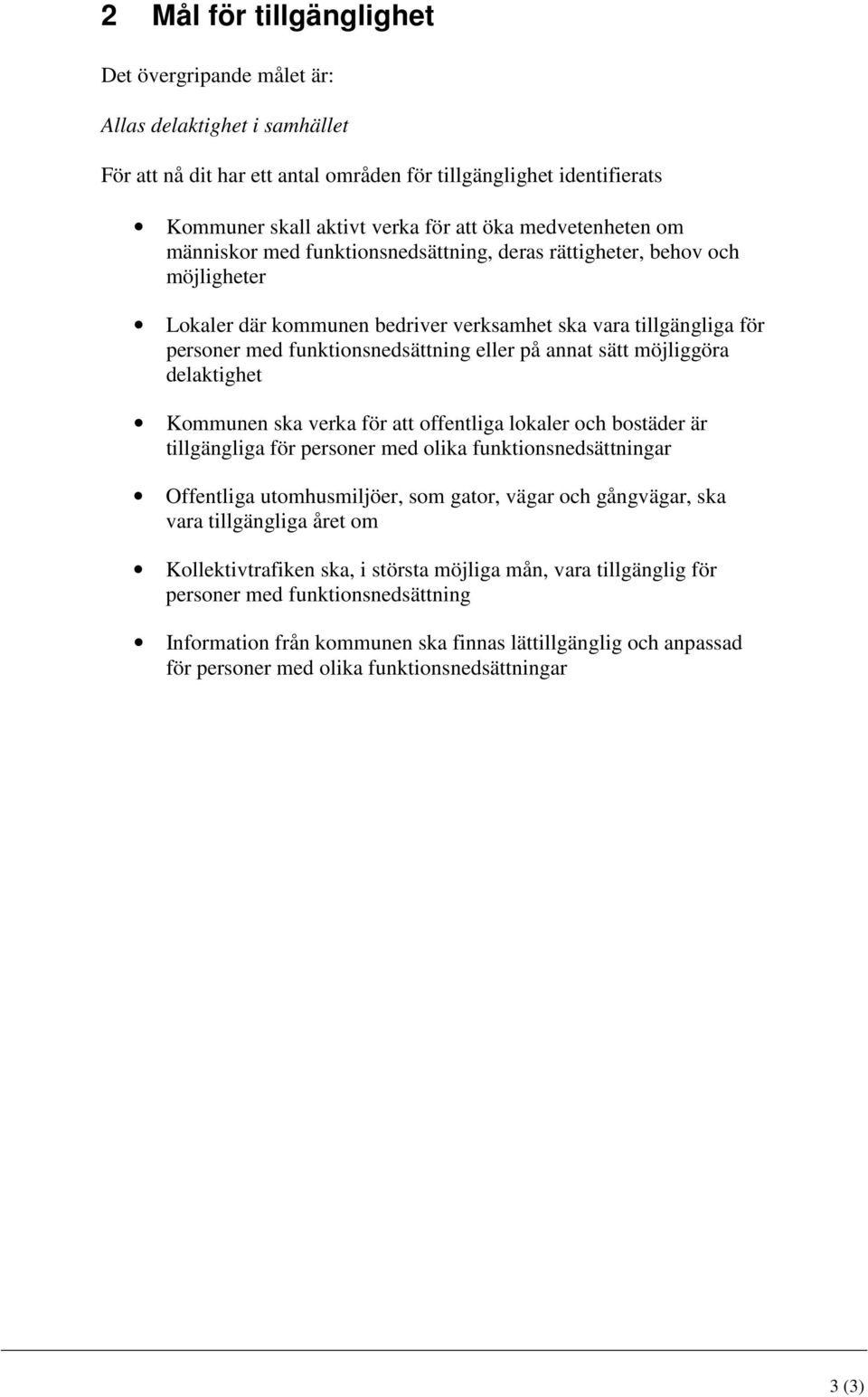 eller på annat sätt möjliggöra delaktighet Kommunen ska verka för att offentliga lokaler och bostäder är tillgängliga för personer med olika funktionsnedsättningar Offentliga utomhusmiljöer, som