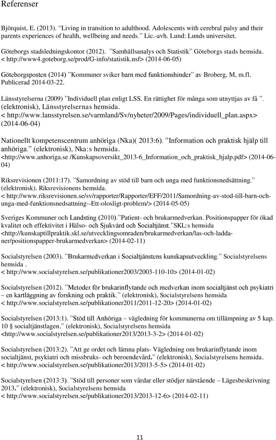 nsf> (2014-06-05) Göteborgsposten (2014) Kommuner sviker barn med funktionshinder av Broberg, M, m.fl. Publicerad 2014-03-22. Länsstyrelserna (2009) Individuell plan enligt LSS.