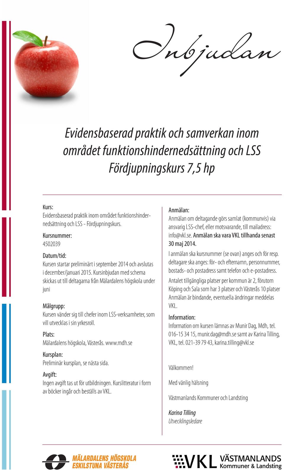 Kursinbjudan med schema skickas ut till deltagarna från Mälardalens högskola under juni Målgrupp: Kursen vänder sig till chefer inom LSS-verksamheter, som vill utvecklas i sin yrkesroll.