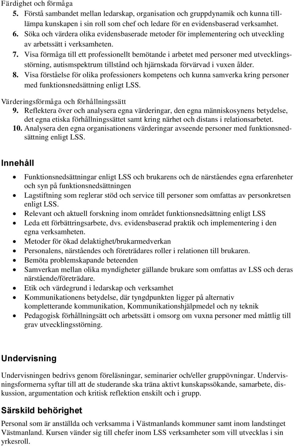 Visa förmåga till ett professionellt bemötande i arbetet med personer med utvecklingsstörning, autismspektrum tillstånd och hjärnskada förvärvad i vuxen ålder. 8.