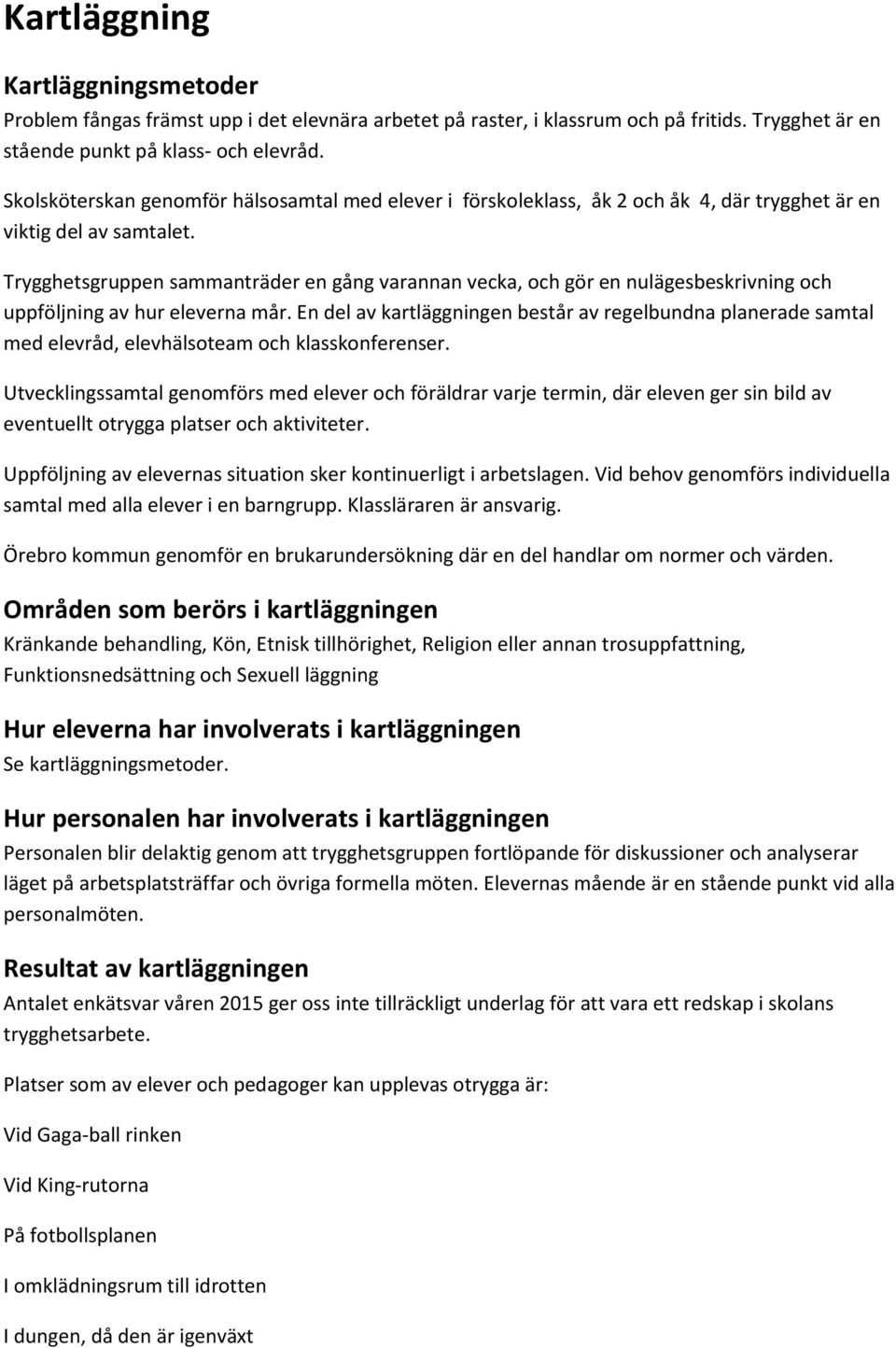 Trygghetsgruppen sammanträder en gång varannan vecka, och gör en nulägesbeskrivning och uppföljning av hur eleverna mår.