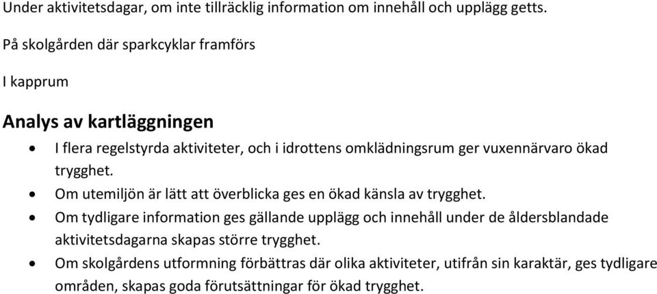 vuxennärvaro ökad trygghet. Om utemiljön är lätt att överblicka ges en ökad känsla av trygghet.