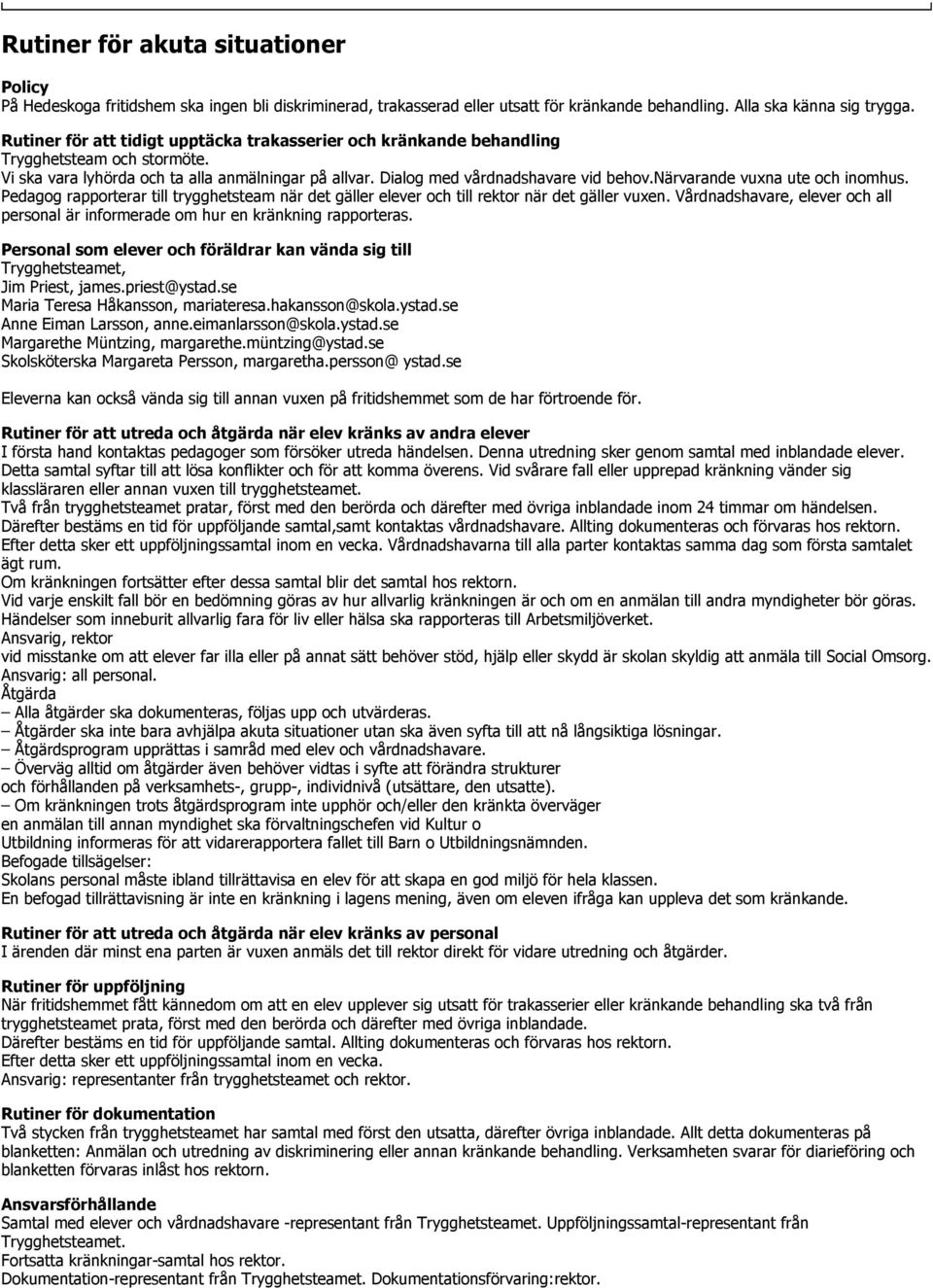 närvarande vuxna ute och inomhus. Pedagog rapporterar till trygghetsteam när det gäller elever och till rektor när det gäller vuxen.