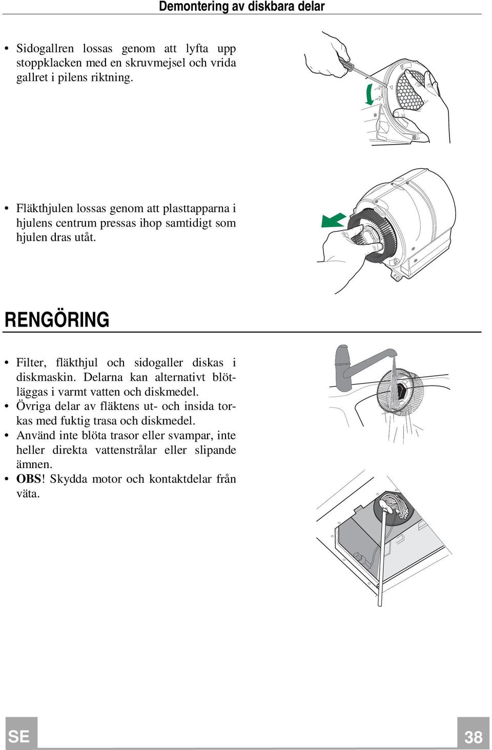RENGÖRING Filter, fläkthjul och sidogaller diskas i diskmaskin. Delarna kan alternativt blötläggas i varmt vatten och diskmedel.