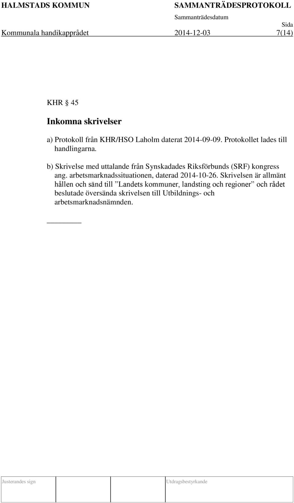 b) Skrivelse med uttalande från Synskadades Riksförbunds (SRF) kongress ang.