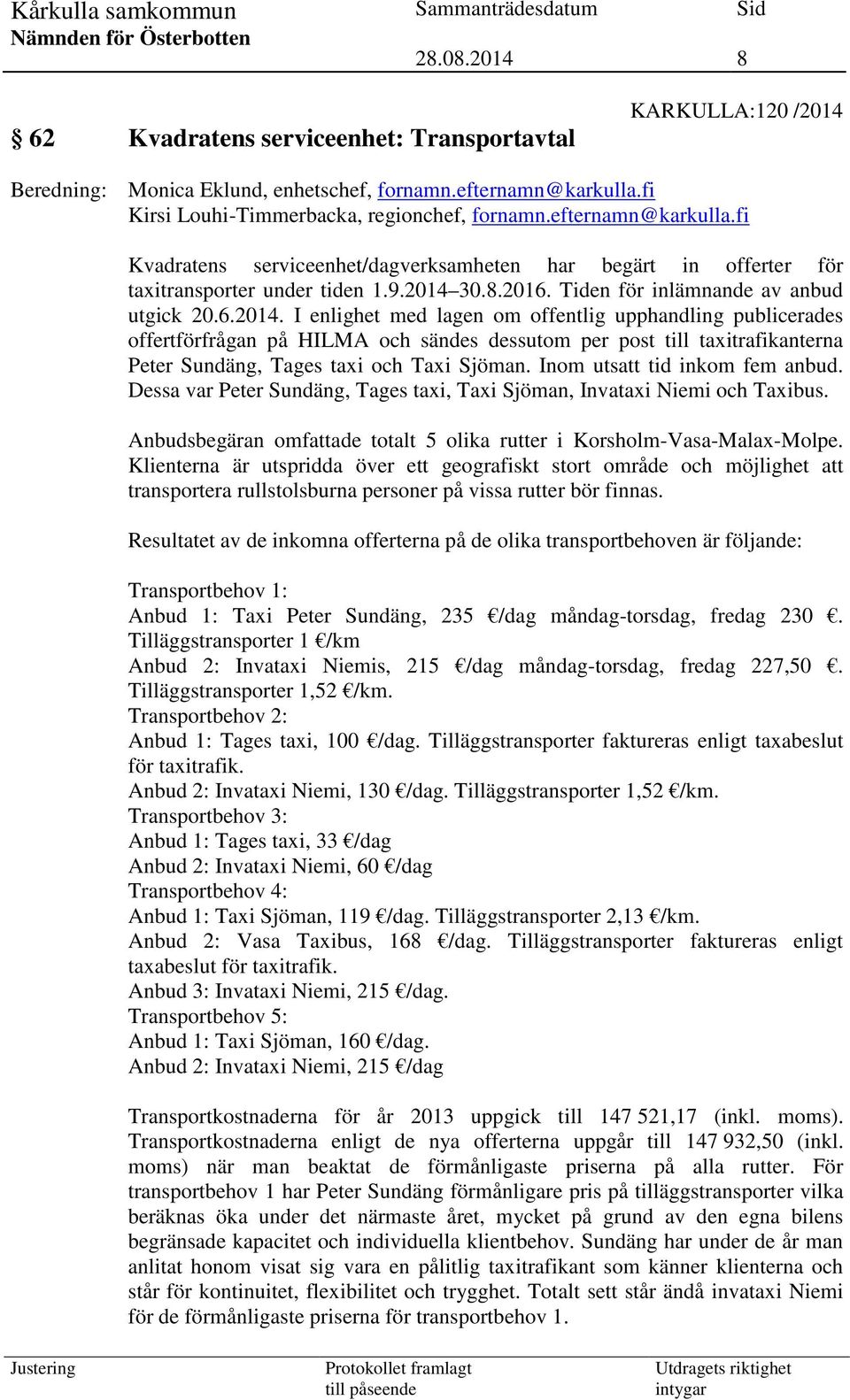 Tiden för inlämnande av anbud utgick 20.6.2014.