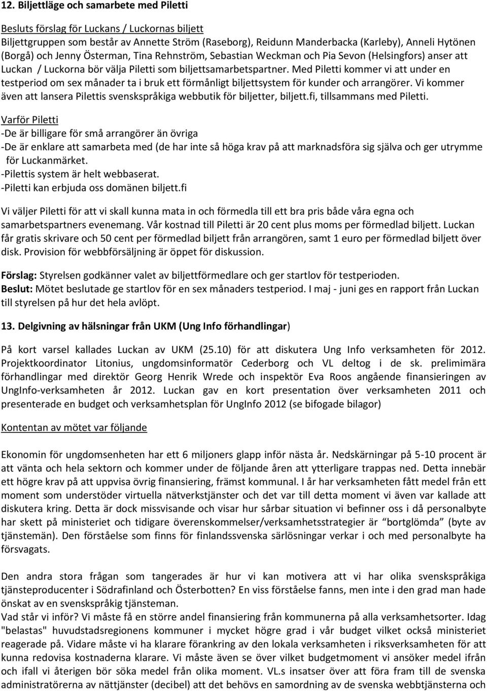 Med Piletti kommer vi att under en testperiod om sex månader ta i bruk ett förmånligt biljettsystem för kunder och arrangörer.