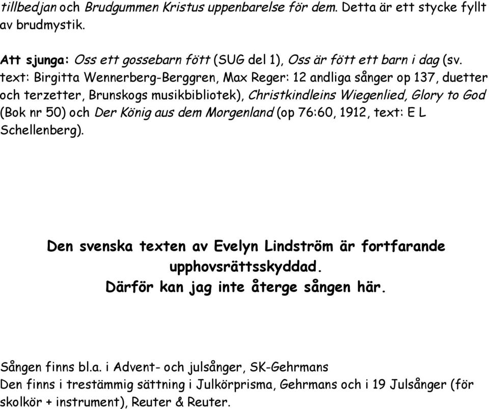 Der König aus dem Morgenland (op 76:60, 1912, text: E L Schellenberg). Den svenska texten av Evelyn Lindström är fortfarande upphovsrättsskyddad.