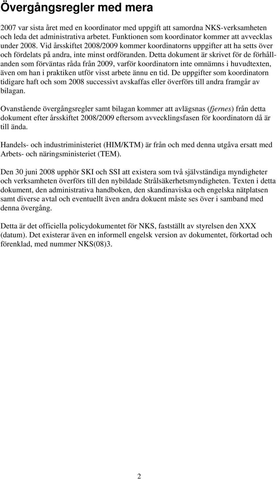 Detta dokument är skrivet för de förhållanden som förväntas råda från 2009, varför koordinatorn inte omnämns i huvudtexten, även om han i praktiken utför visst arbete ännu en tid.