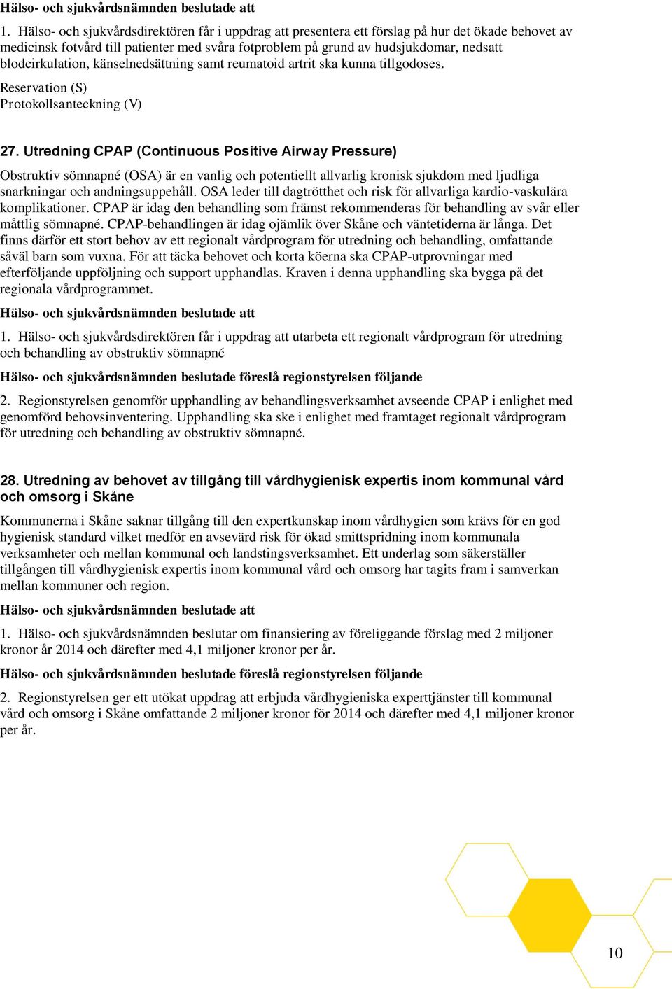 Utredning CPAP (Continuous Positive Airway Pressure) Obstruktiv sömnapné (OSA) är en vanlig och potentiellt allvarlig kronisk sjukdom med ljudliga snarkningar och andningsuppehåll.