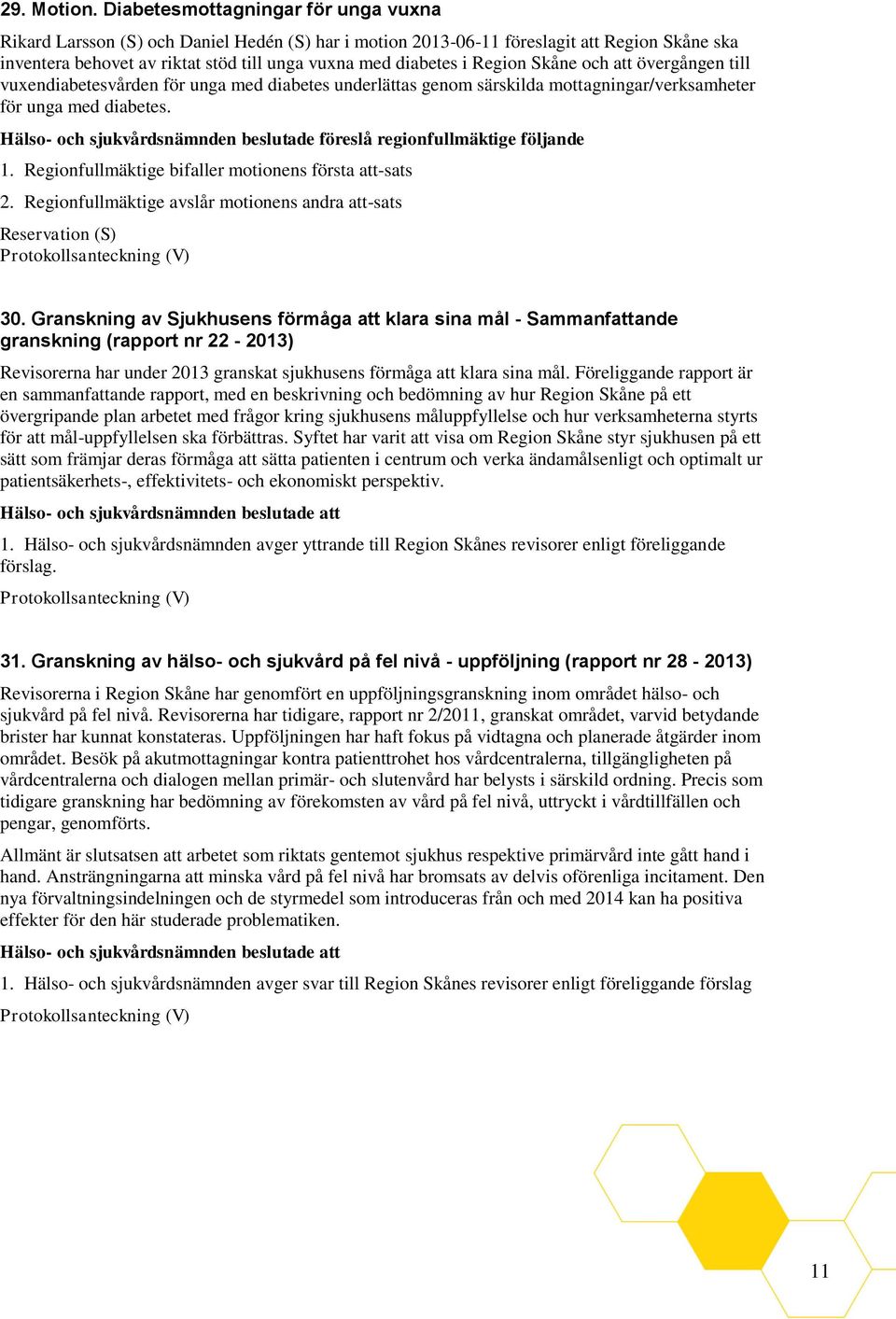 Region Skåne och att övergången till vuxendiabetesvården för unga med diabetes underlättas genom särskilda mottagningar/verksamheter för unga med diabetes.