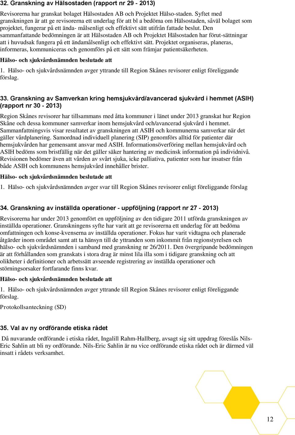 Den sammanfattande bedömningen är att Hälsostaden AB och Projektet Hälsostaden har förut-sättningar att i huvudsak fungera på ett ändamålsenligt och effektivt sätt.